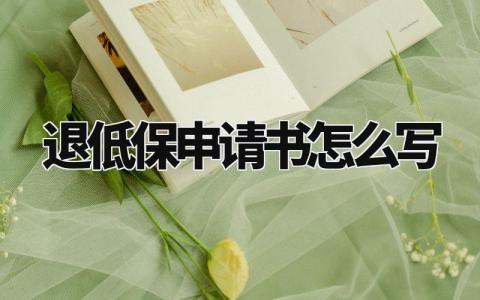 退低保申请书怎么写模板 退低保申请书通用大全