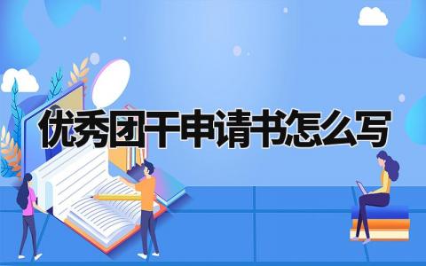 优秀团干申请书怎么写范文 优秀团干申请表内容精选
