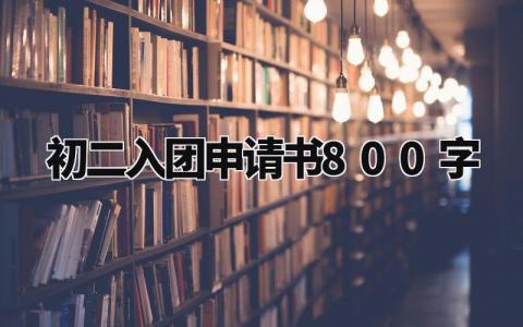 初二入团申请书800字以内 初二入团的申请书800字左右