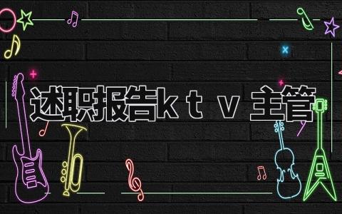 述职报告ktv主管怎么写 ktv领班的述职报告总结