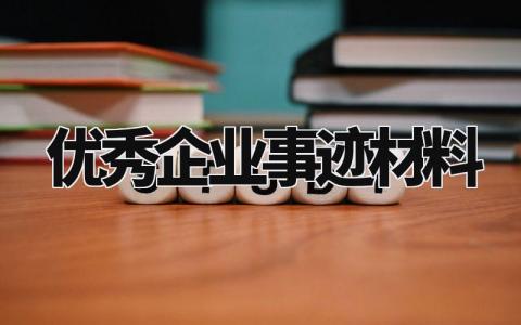 优秀企业事迹材料模板 优秀企业事迹材料范文怎么写 (7篇)