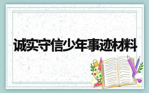 诚实守信少年事迹材料范文 诚实守信少年事迹材料1000字以上 (13篇)