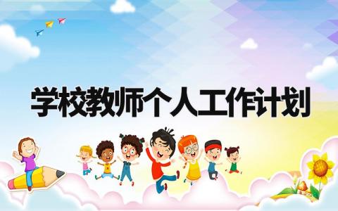学校教师个人工作计划模板 教师个人工作计划范文简短 (12篇)