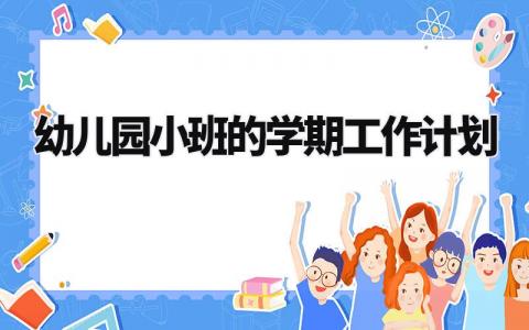 幼儿园小班的学期工作计划模板 幼儿园小班学期工作计划范文 (13篇)