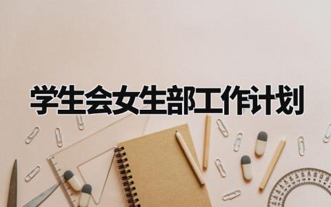 学生会女生部工作计划 学生会女生部的工作和职责范文 (11篇)