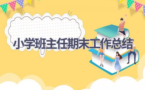 小学班主任期末工作总结范文(20篇）