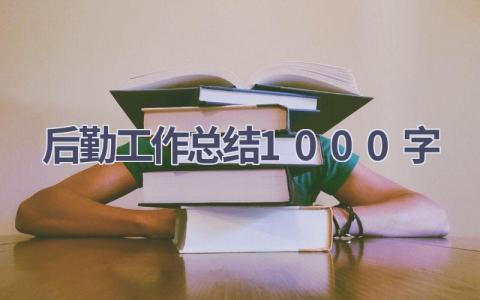 后勤工作总结1000字范文(19篇）