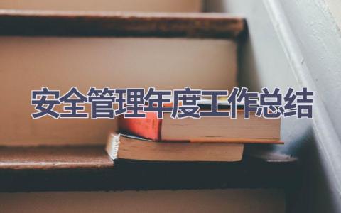 安全管理年度工作总结范文(20篇）