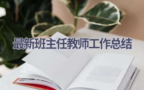 最新班主任教师工作总结范文(17篇）