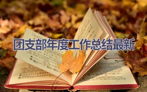 团支部年度工作总结最新范文(7篇）