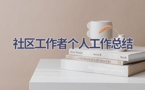 社区工作者个人工作总结范文(15篇）