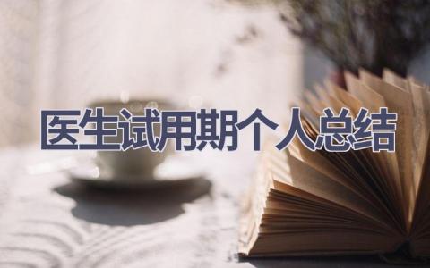 医生试用期个人总结范文(16篇）