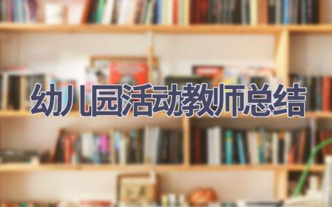 幼儿园活动教师总结范文(17篇）