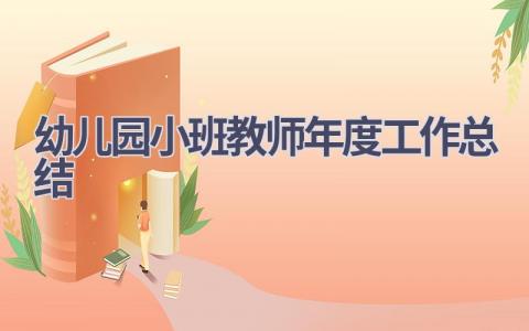 幼儿园小班教师年度工作总结范文(7篇）