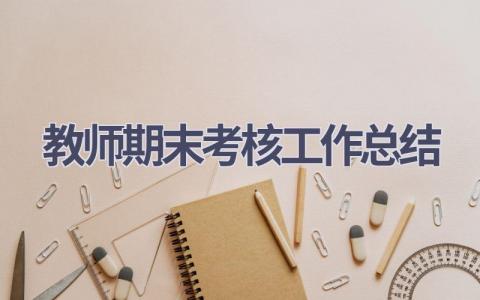 教师期末考核工作总结范文(19篇）