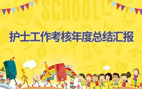 护士工作考核年度总结汇报范文(11篇）