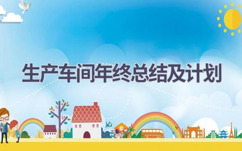 生产车间年终总结及计划范文(6篇）