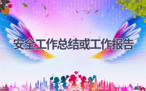 安全工作总结或工作报告范文(8篇）