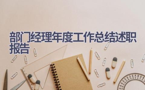 部门经理年度工作总结述职报告(7篇）