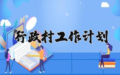 行政村工作计划2024年 行政村未来规划 (3篇）