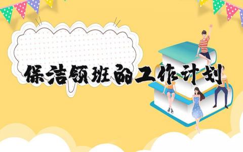 保洁领班的工作计划 保洁领班下一步打算 (3篇）