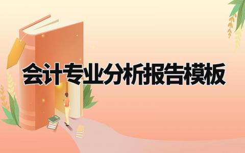 会计专业分析报告模板范文 会计专业分析报告怎么写