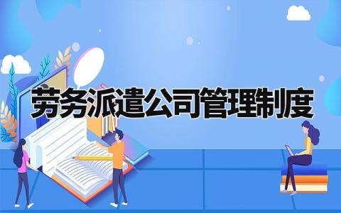 劳务派遣公司管理制度范本 劳务派遣公司管理制度精选