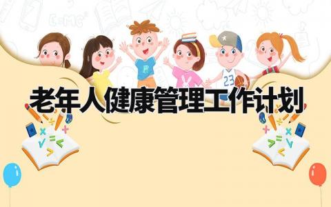 老年人健康管理工作计划 老年人健康管理工作思路和方法 (3篇）