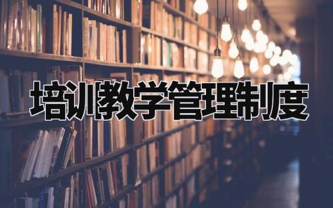 培训教学管理制度范文大全 培训教学管理制度精选汇编