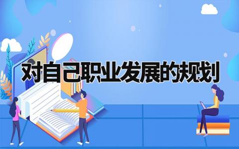 对自己职业发展的规划范文 对自己职业发展的规划800字