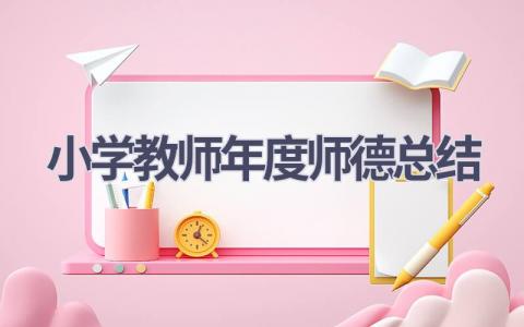 小学教师年度师德总结(16篇）