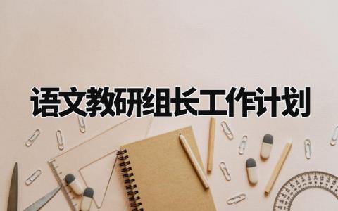 语文教研组长工作计划范文 语文教研组长工作计划模板 (10篇）