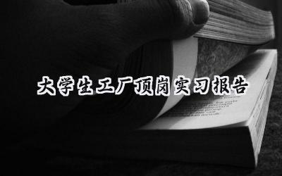 大学生工厂顶岗实习报告(19篇）