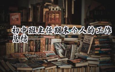 初中班主任期末个人的工作总结(18篇）