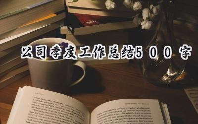 公司季度工作总结500字(15篇）