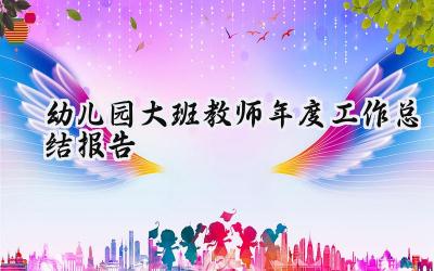 幼儿园大班教师年度工作总结报告(16篇）