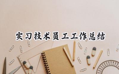 实习技术员工工作总结(18篇）