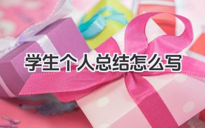 学生个人总结怎么写 学生个人总结撰写技巧