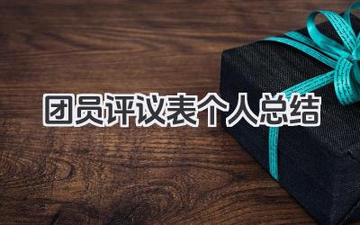 团员评议表个人总结 团员评议表自我总结​