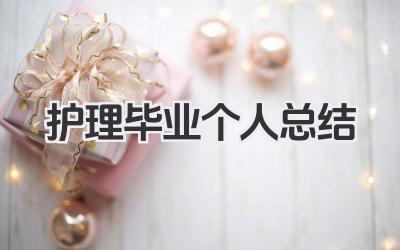 护理毕业个人总结 护理毕业个人小结​