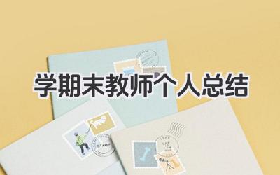 学期末教师个人总结 学期末教师个人小结​