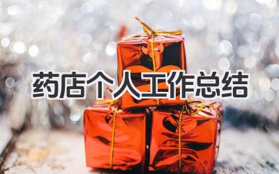 药店个人工作总结 药店个人工作小结​