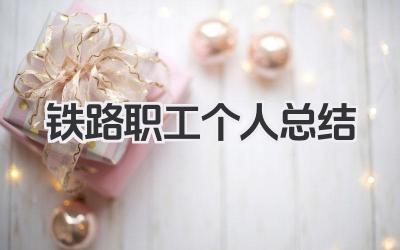 铁路职工个人总结 铁路职工个人工作小结