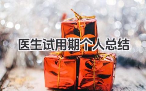 医生试用期个人总结 医生试用期个人工作回顾​