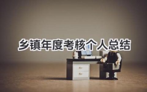 乡镇年度考核个人总结 乡镇年度考核工作小结​
