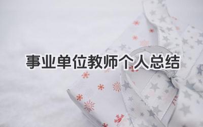 事业单位教师个人总结 事业单位教师工作个人总结​