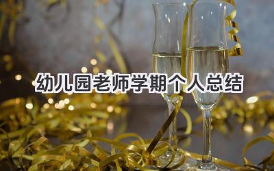 幼儿园老师学期个人总结 幼儿园教师学期个人总结​