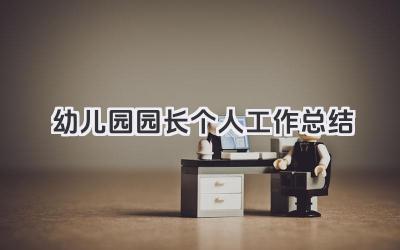 幼儿园园长个人工作总结 幼儿园园长个人管理工作总结