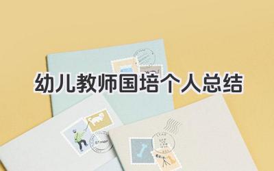 幼儿教师国培个人总结 幼儿教师国培学习个人总结​