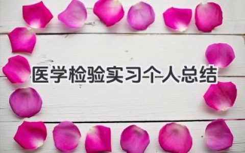 医学检验实习个人总结 医学检验专业实习个人总结报告​